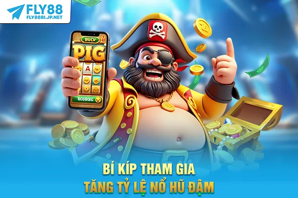 Bí kíp tham gia tăng tỷ lệ nổ hũ đậm