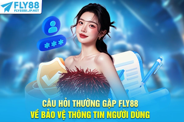 Câu hỏi thường gặp FLY88 về bảo vệ thông tin người dùng