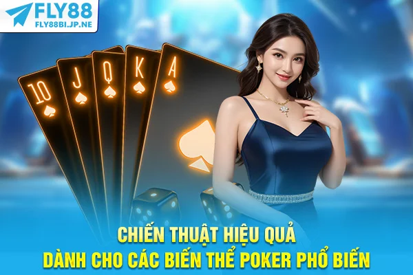 Chiến thuật hiệu quả dành cho các biến thể Poker phổ biến