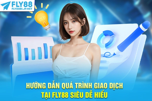 Hướng dẫn quá trình giao dịch tại FLY88 siêu dễ hiểu