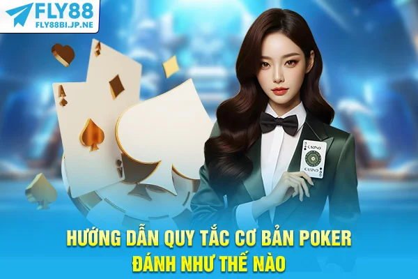 Hướng dẫn quy tắc cơ bản poker đánh như thế nào