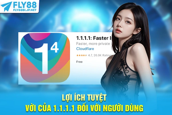 Lợi ích tuyệt vời của 1.1.1.1 đối với người dùng