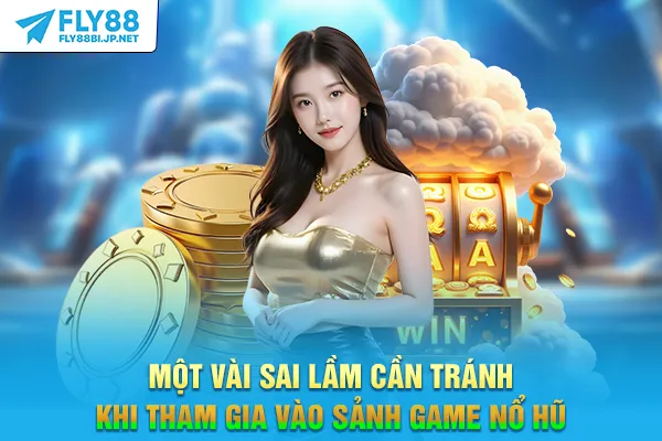 Một vài sai lầm cần tránh khi tham gia vào sảnh game nổ hũ