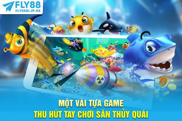 Một vài tựa game thu hút tay chơi săn thủy quái