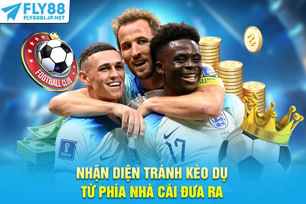 Nhận diện tránh kèo dụ từ phía nhà cái đưa ra