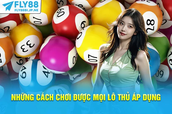 Những cách chơi được mọi lô thủ áp dụng