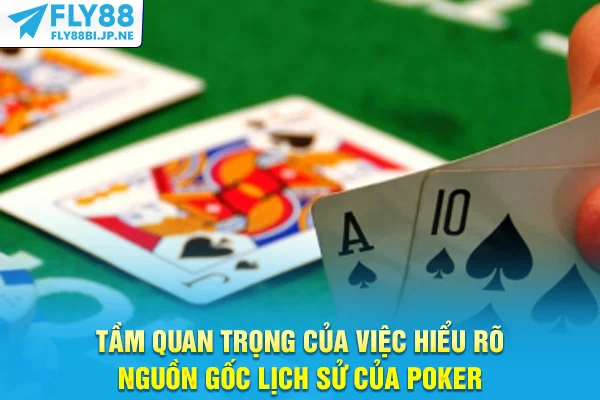 Tầm quan trọng của việc hiểu rõ nguồn gốc lịch sử của poker