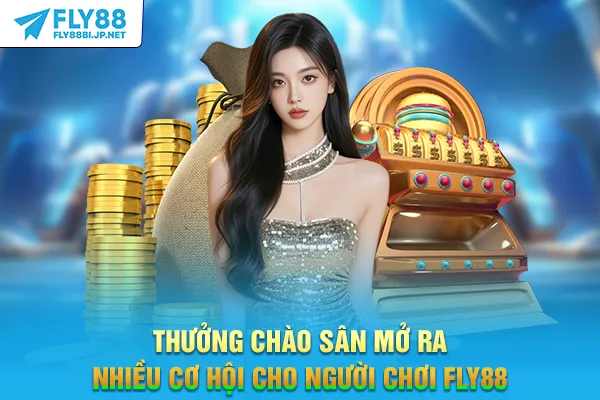 Thưởng chào sân mở ra nhiều cơ hội cho người chơi FLY88